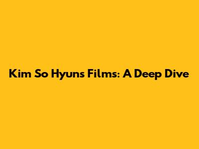Kim So Hyun's Films: A Deep Dive