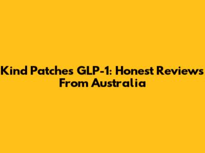 Kind Patches GLP-1: Honest Reviews From Australia