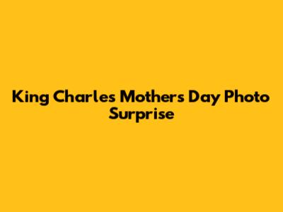 King Charles' Mother's Day Photo Surprise