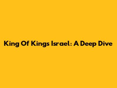 King Of Kings Israel: A Deep Dive