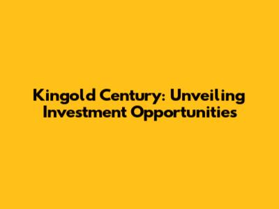 Kingold Century: Unveiling Investment Opportunities