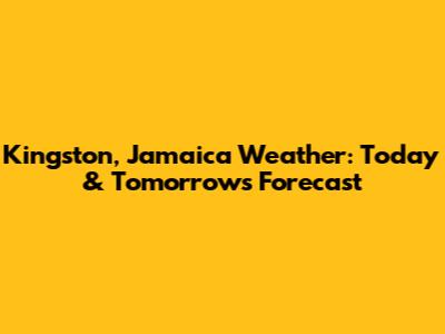 Kingston, Jamaica Weather: Today & Tomorrow's Forecast