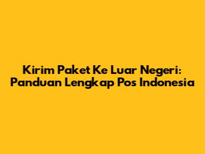 Kirim Paket Ke Luar Negeri: Panduan Lengkap Pos Indonesia