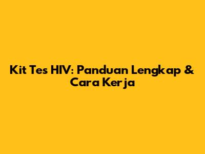 Kit Tes HIV: Panduan Lengkap & Cara Kerja