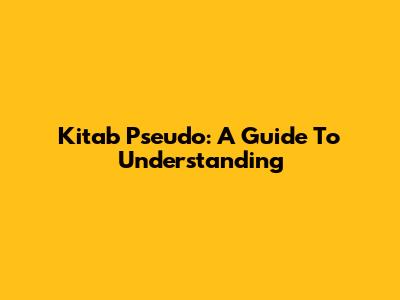Kitab Pseudo: A Guide To Understanding