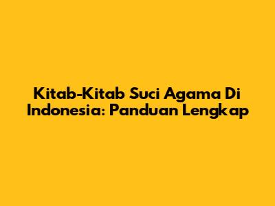 Kitab-Kitab Suci Agama Di Indonesia: Panduan Lengkap