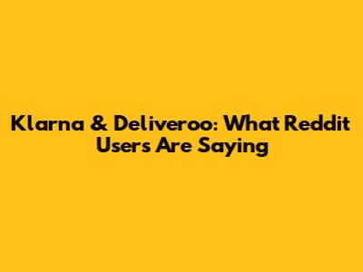 Klarna & Deliveroo: What Reddit Users Are Saying