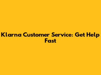 Klarna Customer Service: Get Help Fast