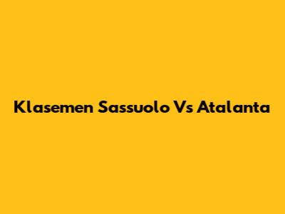Klasemen Sassuolo Vs Atalanta