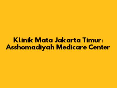 Klinik Mata Jakarta Timur: Asshomadiyah Medicare Center
