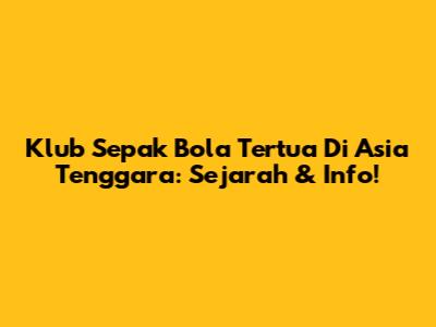 Klub Sepak Bola Tertua Di Asia Tenggara: Sejarah & Info!