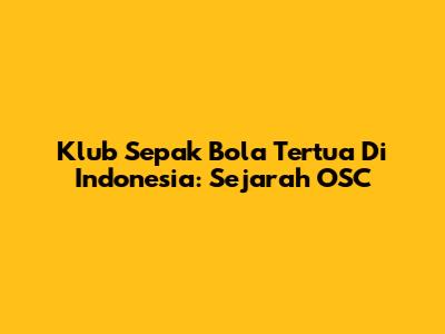 Klub Sepak Bola Tertua Di Indonesia: Sejarah OSC