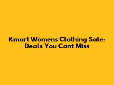 Kmart Women's Clothing Sale: Deals You Can't Miss