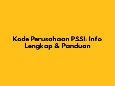 Kode Perusahaan PSSI: Info Lengkap & Panduan
