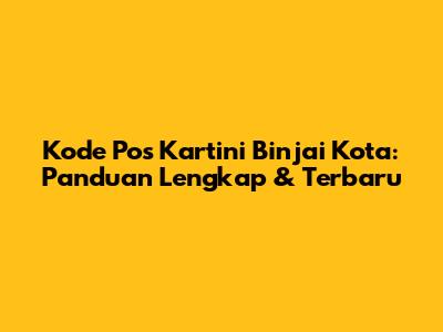 Kode Pos Kartini Binjai Kota: Panduan Lengkap & Terbaru