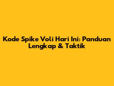 Kode Spike Voli Hari Ini: Panduan Lengkap & Taktik