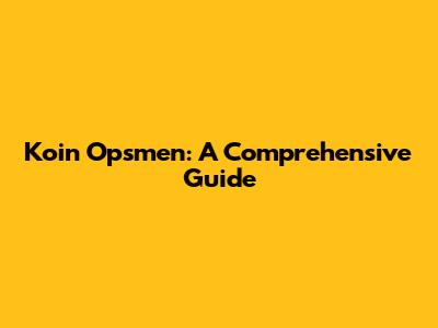 Koin Opsmen: A Comprehensive Guide