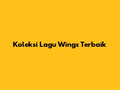 Koleksi Lagu Wings Terbaik