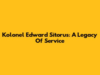 Kolonel Edward Sitorus: A Legacy Of Service