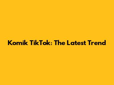 Komik TikTok: The Latest Trend