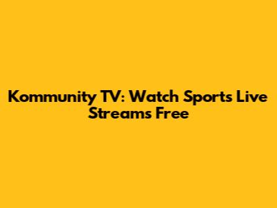 Kommunity TV: Watch Sports Live Streams Free