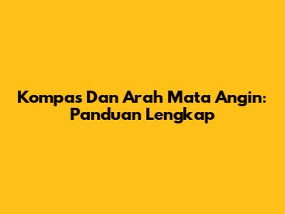 Kompas Dan Arah Mata Angin: Panduan Lengkap