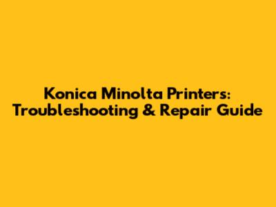 Konica Minolta Printers: Troubleshooting & Repair Guide