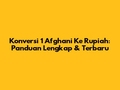 Konversi 1 Afghani Ke Rupiah: Panduan Lengkap & Terbaru