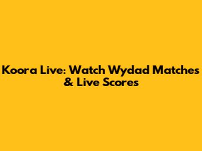 Koora Live: Watch Wydad Matches & Live Scores