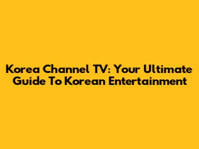 Korea Channel TV: Your Ultimate Guide To Korean Entertainment