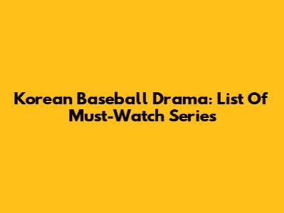 Korean Baseball Drama: List Of Must-Watch Series