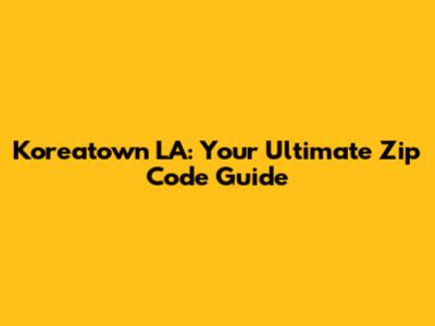 Koreatown LA: Your Ultimate Zip Code Guide