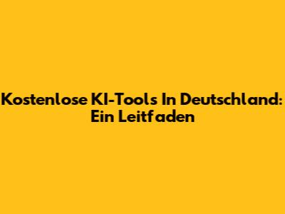 Kostenlose KI-Tools In Deutschland: Ein Leitfaden