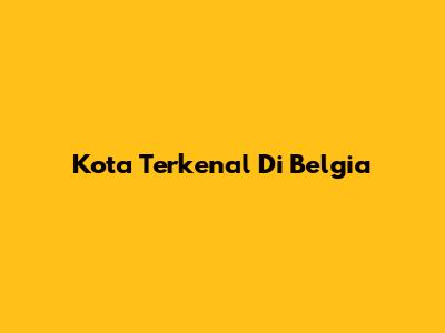 Kota Terkenal Di Belgia