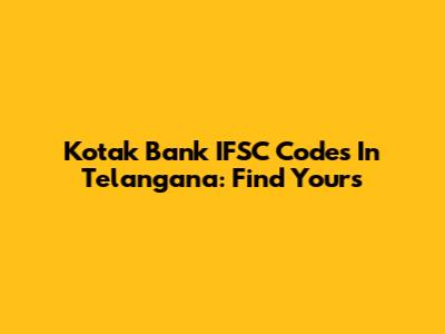 Kotak Bank IFSC Codes In Telangana: Find Yours