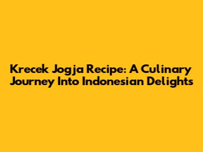 Krecek Jogja Recipe: A Culinary Journey Into Indonesian Delights