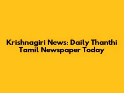 Krishnagiri News: Daily Thanthi Tamil Newspaper Today