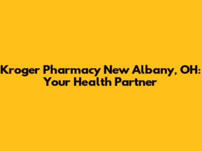 Kroger Pharmacy New Albany, OH: Your Health Partner