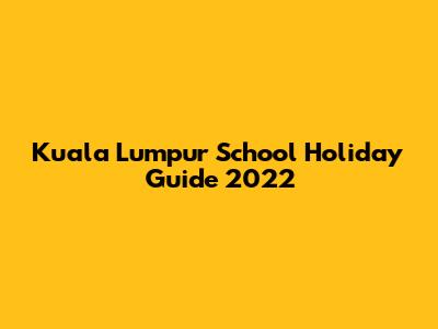 Kuala Lumpur School Holiday Guide 2022