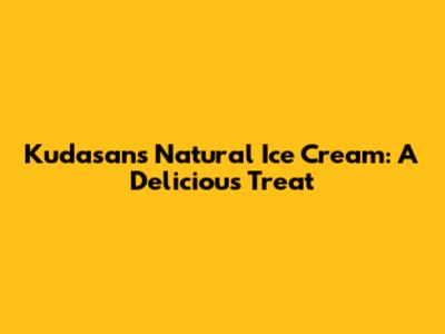 Kudasan's Natural Ice Cream: A Delicious Treat