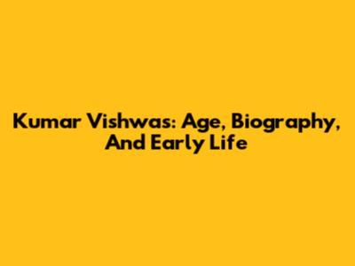 Kumar Vishwas: Age, Biography, And Early Life
