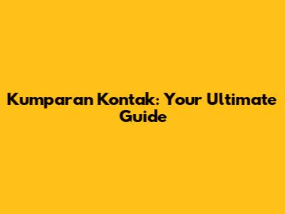 Kumparan Kontak: Your Ultimate Guide