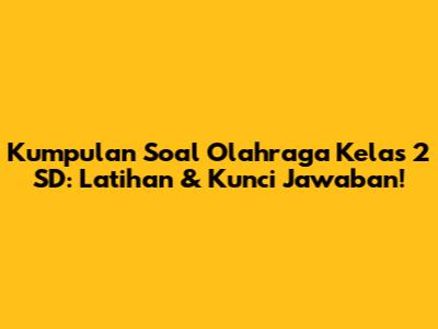 Kumpulan Soal Olahraga Kelas 2 SD: Latihan & Kunci Jawaban!