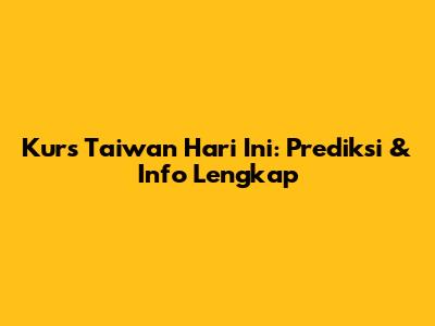 Kurs Taiwan Hari Ini: Prediksi & Info Lengkap