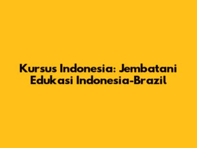 Kursus Indonesia: Jembatani Edukasi Indonesia-Brazil