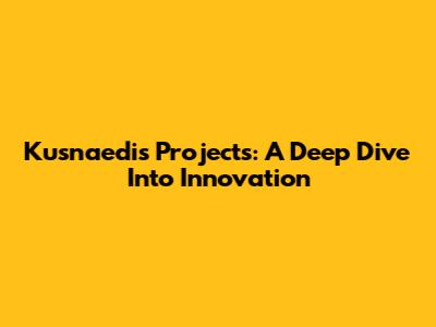 Kusnaedi's Projects: A Deep Dive Into Innovation