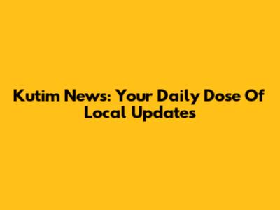 Kutim News: Your Daily Dose Of Local Updates