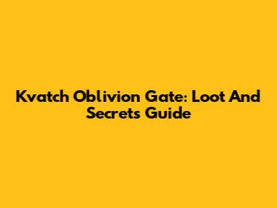 Kvatch Oblivion Gate: Loot And Secrets Guide