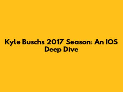 Kyle Busch's 2017 Season: An IOS Deep Dive