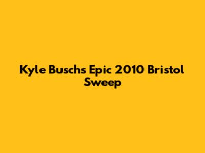 Kyle Busch's Epic 2010 Bristol Sweep